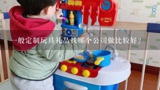 1般定制玩具礼品找哪个公司做比较好？