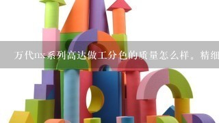 万代nx系列高达做工分色的质量怎么样。精细度和q版拼装的相比怎么样，没玩过对比过的别乱说。买过3万