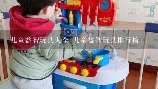 儿童益智玩具大全 儿童益智玩具排行榜？