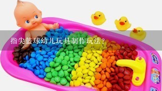 指尖篮球幼儿玩具制作玩法？