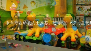 来自专业幼教人士推荐，超详细0-6岁儿童玩具选购指