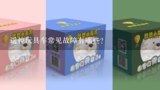 遥控玩具车常见故障有哪些？