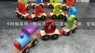 小时候看到1种玩具，可以变成1个球，变成机器人，