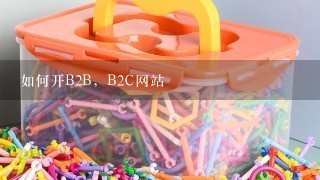 如何开B2B，B2C网站