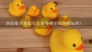 纠结要不要给宝宝买决明子玩沙的玩具？