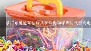 求广东奥迪双钻玩具在珠海和深圳的代理商电话