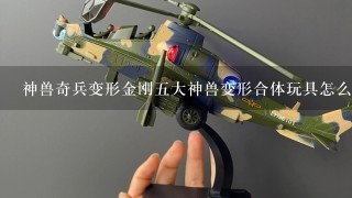 神兽奇兵变形金刚5大神兽变形合体玩具怎么变形