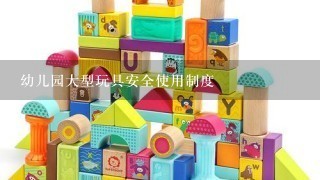 幼儿园大型玩具安全使用制度