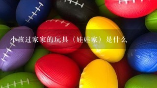 小孩过家家的玩具（娃娃家）是什么