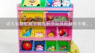 请大家帮忙找下幼儿科学玩具的制作步骤。！