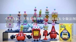 小孩自制手工教制作简单小玩具的大全做法图片步骤