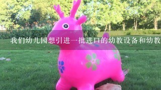 我们幼儿园想引进1批进口的幼教设备和幼教玩具，2019年CPE中国幼教展上有什么1线的国际品牌可以参考？