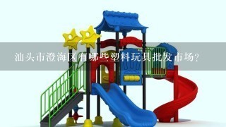 汕头市澄海区有哪些塑料玩具批发市场？