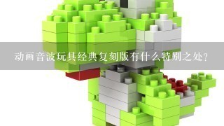 动画音波玩具经典复刻版有什么特别之处