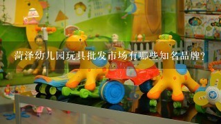 菏泽幼儿园玩具批发市场有哪些知名品牌