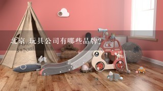 北京 玩具公司有哪些品牌?